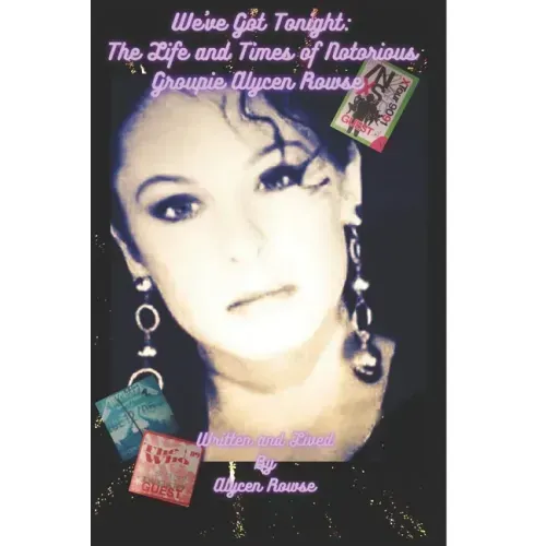 We've Got Tonight: The Life and Times of Notorious Groupie Alycen Rowse