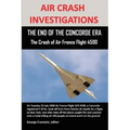 Air Crash Investigations: THE END OF THE CONCORDE ERA, The Crash of Air France Flight 4590