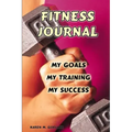 Fitness Journal: My Goals, My Training, and My Success