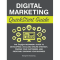 Digital Marketing QuickStart Guide: The Simplified Beginner's Guide to Developing a Scalable Online Strategy, Finding Your Customers, and Profitably G