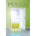 So You Love a Prodigal: What You Can't Do, What You Can Do, Why You Can't Quit