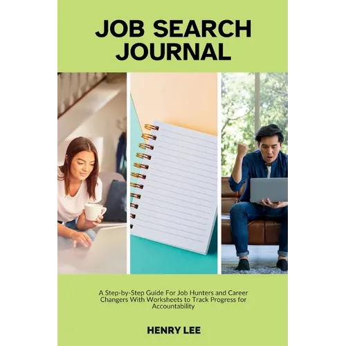 Job Search Journal: A Step-by-Step Guide For Job Hunters and Career Changers With Worksheets to Track Progress for Accountability