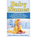 Baby Names: A Simple Guide to Picking the Perfect Name Including Thousands of Names with Meaning and Origin