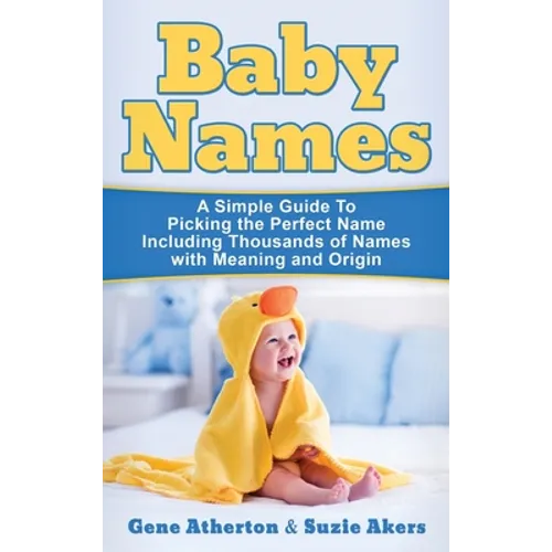 Baby Names: A Simple Guide to Picking the Perfect Name Including Thousands of Names with Meaning and Origin