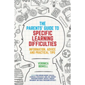 The Parents' Guide to Specific Learning Difficulties: Information, Advice and Practical Tips