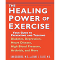 The Healing Power of Exercise: Your Guide to Preventing and Treating Diabetes, Depression, Heart Disease, High Blood Pressure, Arthritis, and More