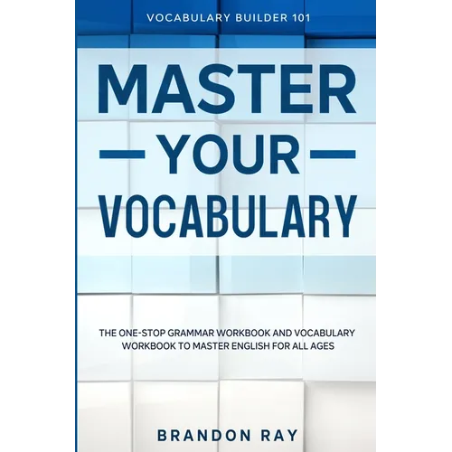 Vocabulary Builder: MASTER YOUR VOCABULARY - The One-Stop Grammar Workbook and Vocabulary Workbook To Master English For All Ages