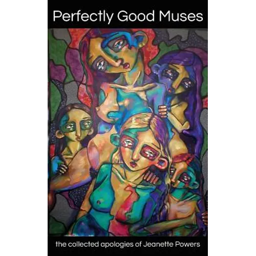 Perfectly Good Muses: the collected apologies of Jeanette Powers