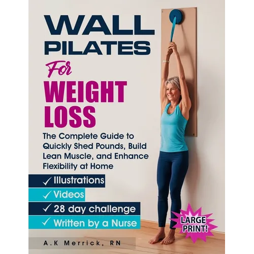 Wall Pilates for Weight Loss: The Complete Guide to Quickly Shed Pounds, Build Lean Muscle, and Enhance Flexibility at Home