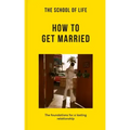 The School of Life: How to Get Married: The Foundations for a Lasting Relationship