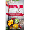 Autoimmune Protocol Diet: The Complete Guide to the Protocol to Improving Your Health With the Autoimmune Diet