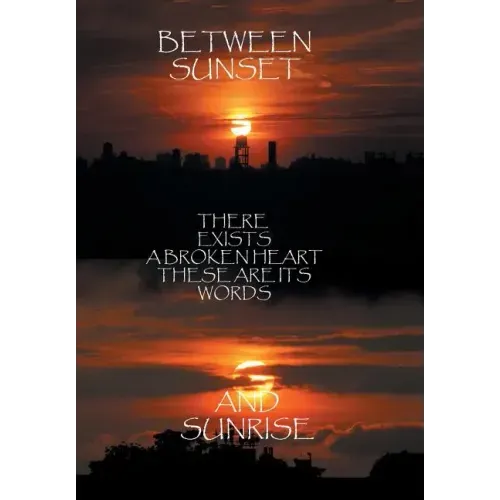Between Sunset and Sunrise There Exists a Broken Heart These Are Its Words