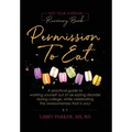 Permission To Eat: A practical guide to working yourself out of an eating disorder during college, while celebrating the awesomeness that is you!