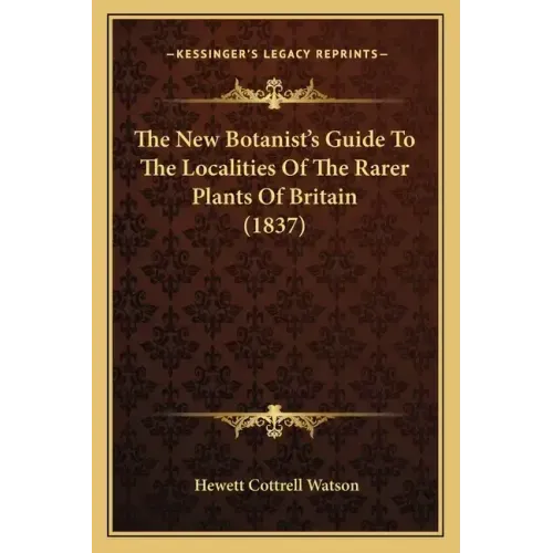 The New Botanist's Guide To The Localities Of The Rarer Plants Of Britain (1837)