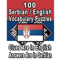 100 Serbian/English Vocabulary Puzzles: Learn and Practice Serbian By Doing FUN Puzzles!, 100 8.5 x 11 Crossword Puzzles With Clues In English, Answer