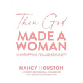 Then God Made A Woman: Unwrapping Female Sexuality