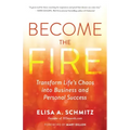 Become the Fire: Transform Life's Chaos Into Business and Personal Success