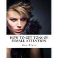 How To Get Tons Of Female Attention