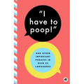I Have to Poop!: And Other Important Phrases in Over 85 Languages