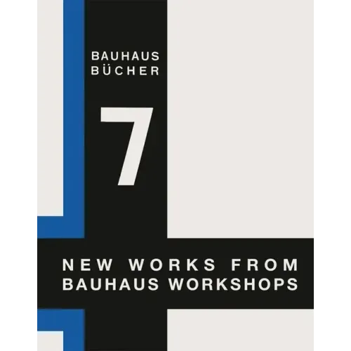 Walter Gropius: New Works from Bauhaus Workshops: Bauhausbücher 7