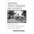Janitors, Street Vendors, and Activists: The Lives of Mexican Immigrants in Silicon Valley
