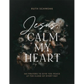 Jesus, Calm My Heart: 365 Prayers to Give You Peace at the Close of Every Day