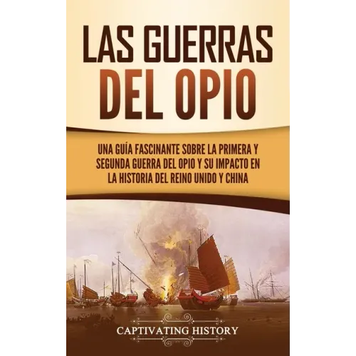 Las guerras del Opio: Una guía fascinante sobre la primera y segunda guerra del Opio y su impacto en la historia del Reino Unido y China