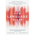 How Language Began: The Story of Humanity's Greatest Invention