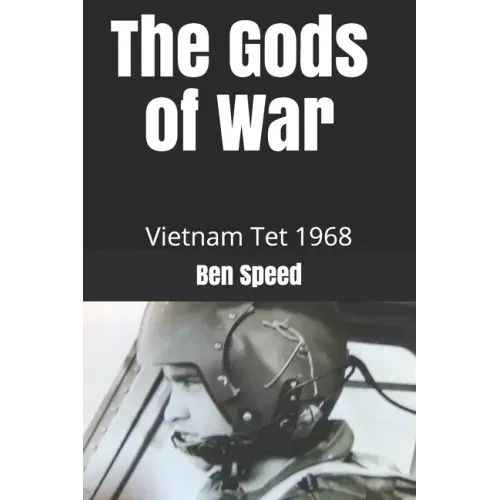The Gods of War: 1968 a year in the life of a Vietnam helicopter pilot