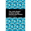 The Jolly Roger: A Story of Sea Heroes and Pirates