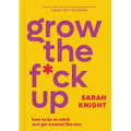 Grow the F*ck Up: How to Be an Adult and Get Treated Like One