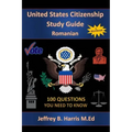 U.S. Citizenship Study Guide - Romanian: 100 Questions You Need To Know