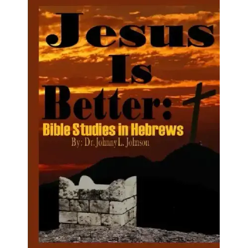 Jesus Is Better: Bible Studies in Hebrews