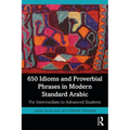 650 Idioms and Proverbial Phrases in Modern Standard Arabic: For Intermediate to Advanced Students