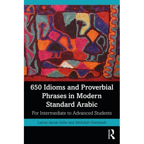 650 Idioms and Proverbial Phrases in Modern Standard Arabic: For Intermediate to Advanced Students