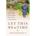 Let This Be the Time: Spiritual Essentials for Life's Second ACT