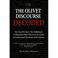 The Olivet Discourse Decoded: To understand end-times prophecy, you need to know the fulfillment of Messiah's Olivet Discourse in Matthew 24, Mark 1
