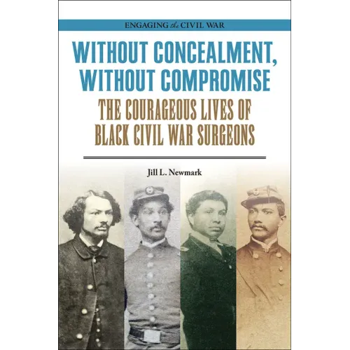 Without Concealment, Without Compromise: The Courageous Lives of Black Civil War Surgeons