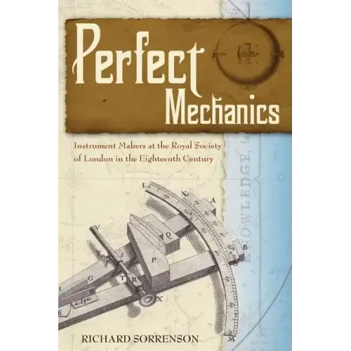 Perfect Mechanics: Instrument Makers at the Royal Society of London in the Eighteenth Century