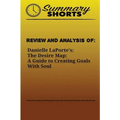 Review and Analysis of: : Danielle LaPorte's: The Desire Map: A Guide to Creating Goals With Soul