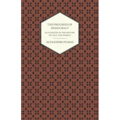 The Progress Of Democracy - Illustrated In The History Of Gaul And France