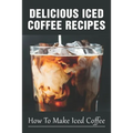 Delicious Iced Coffee Recipes: How To Make Iced Coffee: Iced Coffee Recipe With Instant Coffee