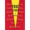 True Story: How to Combine Story and Action to Transform Your Business