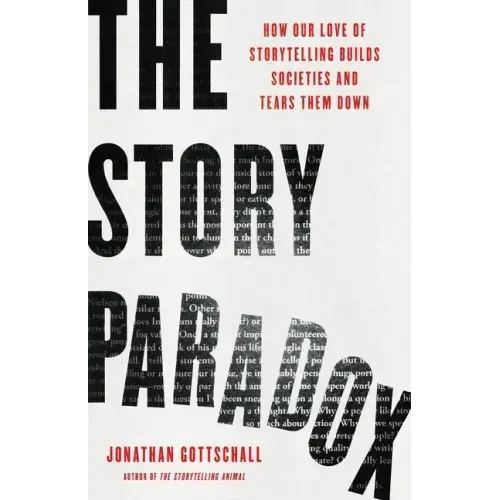 The Story Paradox: How Our Love of Storytelling Builds Societies and Tears Them Down