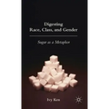 Digesting Race, Class, and Gender: Sugar as a Metaphor
