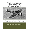 The Legendary Aircraft of World War II: Focke-Wulf Fw 190