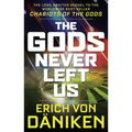 The Gods Never Left Us: The Long Awaited Sequel to the Worldwide Best-Seller Chariots of the Gods