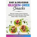 Easy & Delicious Gluten-Free Snacks: Tasty & Creamy, Sweet & Savory Gluten-Free Snack Recipes That Taste Better Than "Normal Food"