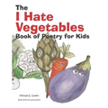 The I Hate Vegetables Book of Poetry for Kids