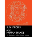 Sun Circles and Human Hands: The Southeastern Indians--Art and Industries